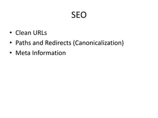 SEO
• Clean URLs
• Paths and Redirects (Canonicalization)
• Meta Information
 