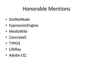 Honorable Mentions
•   DotNetNuke
•   ExpressionEngine
•   MediaWiki
•   Concrete5
•   TYPO3
•   LifeRay
•   Adobe CQ
 
