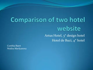 Comparison of two hotel website	 Artus Hotel, 3* design hotel  Hotel de Buci, 4* hotel Cynthia Baert NodiraMavlyanova 