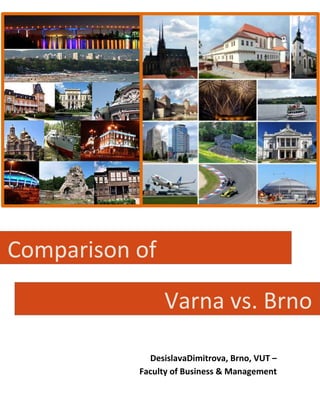 Comparison of

                Varna vs. Brno

             DesislavaDimitrova, Brno, VUT –
           Faculty of Business & Management
 