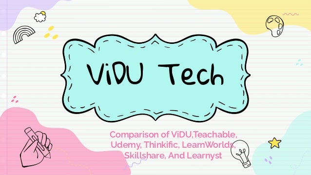 ViDU Tech
Comparison of ViDU,Teachable,
Udemy, Thinkiﬁc, LearnWorlds,
Skillshare, And Learnyst
 