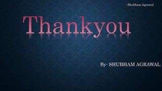 By- SHUBHAM AGRAWAL
- Shubham Agrawal
 