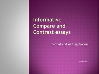 Format and Writing Process
marina_hurt
Informative
Compare and
Contrast essays
 