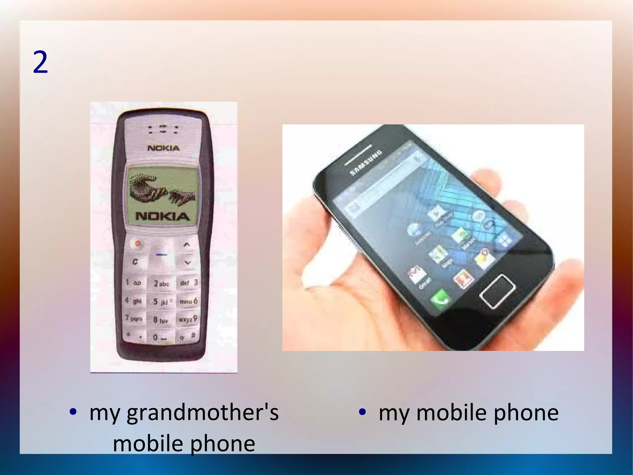 2
● my grandmother's ● my mobile phone
mobile phone