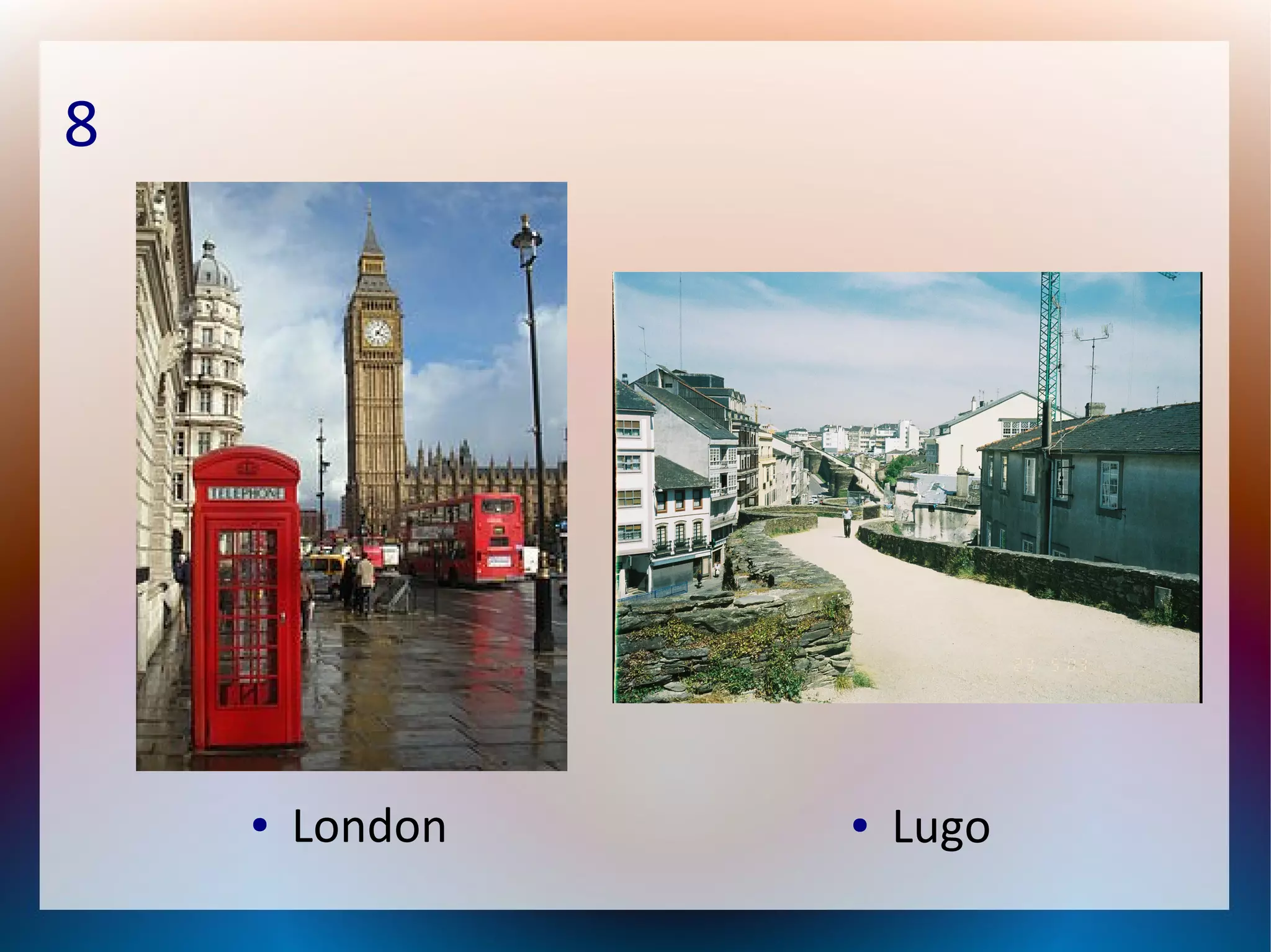 8
● London ● Lugo