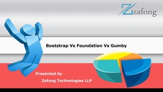 Bootstrap Vs Foundation Vs Gumby
Presented by
Zafong Technologies LLP
 