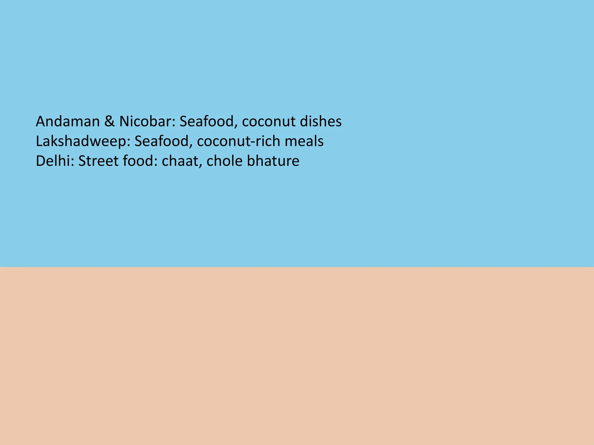 Comparison: Food
Andaman & Nicobar: Seafood, coconut dishes
Lakshadweep: Seafood, coconut-rich meals
Delhi: Street food: chaat, chole bhature
 