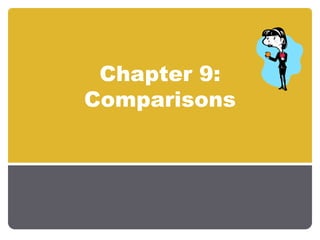 Chapter 9:
Comparisons
 