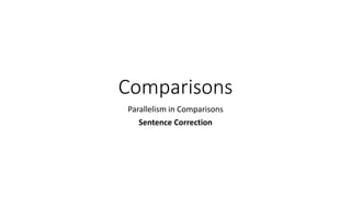 Comparisons
Parallelism in Comparisons
Sentence Correction
 