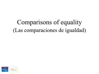 Comparisons of equality
(Las comparaciones de igualdad)
 