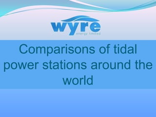 Comparisons of tidal
power stations around the
world
 