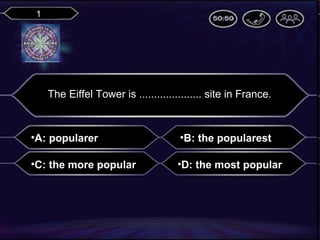 1

The Eiffel Tower is ..................... site in France.

•A: popularer

•B: the popularest

•C: the more popular

•D: the most popular

 