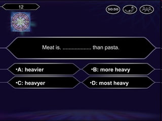 12

Meat is. ................... than pasta.

•A: heavier

•B: more heavy

•C: heavyer

•D: most heavy

 