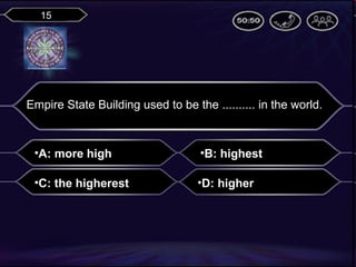 15

Empire State Building used to be the .......... in the world.

•A: more high

•B: highest

•C: the higherest

•D: higher

 