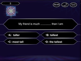 5

My friend is much .............. than I am

•A: taller

•B: tallest

•C: most tall

•D: the tallest

 