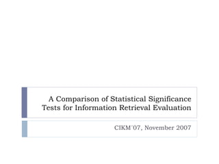 A Comparison of Statistical Significance Tests for Information Retrieval Evaluation CIKM´07, November 2007 