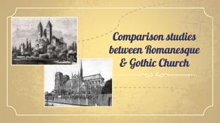 Comparison studies
between Romanesque
& Gothic Church
 