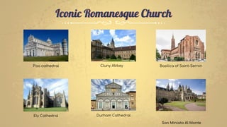 Iconic Romanesque Church
Pisa cathedral Cluny Abbey Basilica of Saint-Sernin
Ely Cathedral Durham Cathedral
San Miniato Al Monte
 