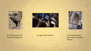 5. The Gargoyles of
Gothic Architecture
6. Light, Airy Interiors 7. An Emphasis on
Decoration, and the
Ornate
 