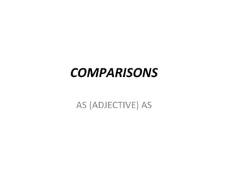 COMPARISONS AS (ADJECTIVE) AS 