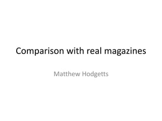 Comparison with real magazines
Matthew Hodgetts
 