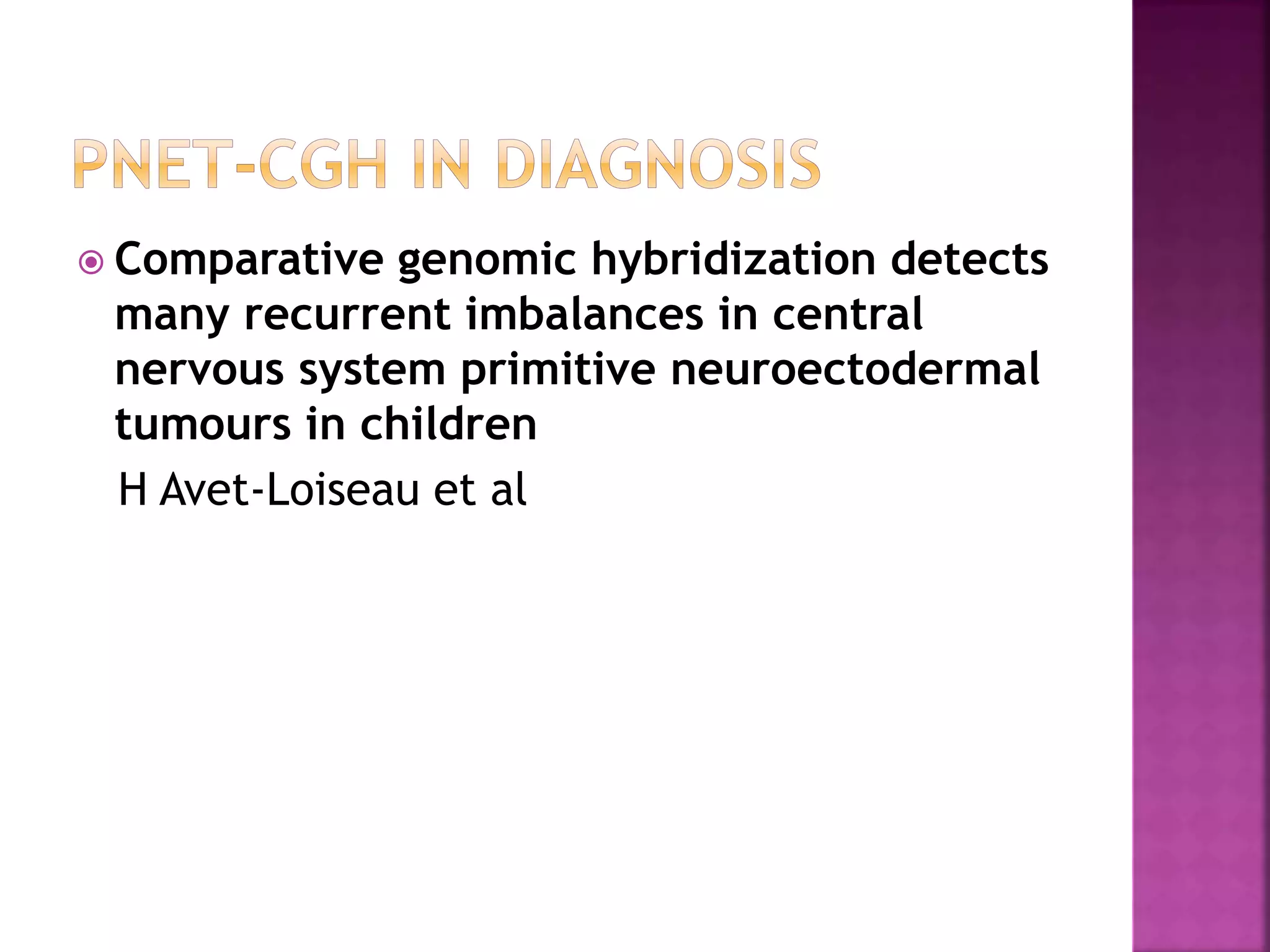  Comparative genomic hybridization detects
many recurrent imbalances in central
nervous system primitive neuroectodermal
tumours in children
H Avet-Loiseau et al
 