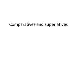 Comparatives and superlatives
 