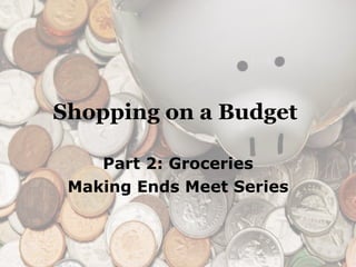 Shopping on a Budget   Part 2: Groceries Making Ends Meet Series 