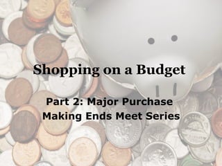 Shopping on a Budget   Part 2: Major Purchase  Making Ends Meet Series 