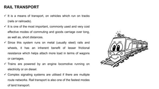 Rail Transport. Vocabularies :- Rail transport -- is a means of conveyance  of passengers and goods by way of wheeled vehicles running on rail tracks  Rail. - ppt download