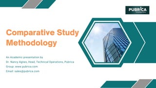 Comparative Study
Methodology
An Academic presentation by
Dr. Nancy Agnes, Head, Technical Operations, Pubrica
Group: www.pubrica.com
Email: sales@pubrica.com
 
