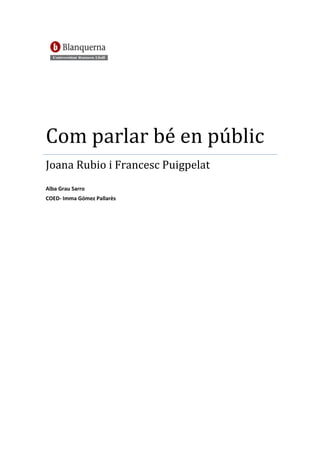 Com parlar bé en públic
Joana Rubio i Francesc Puigpelat
Alba Grau Sarro
COED- Imma Gómez Pallarès
 