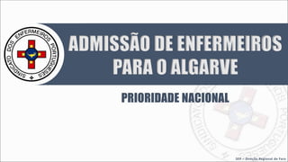 ADMISSÃO DE ENFERMEIROS
PARA O ALGARVE
PRIORIDADE NACIONAL
SEP – Direção Regional de Faro
 