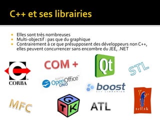  Elles sont très nombreuses
 Multi-objectif : pas que du graphique
 Contrairement à ce que présupposent des développeurs non C++,
elles peuvent concurrencer sans encombre du JEE, .NET
 