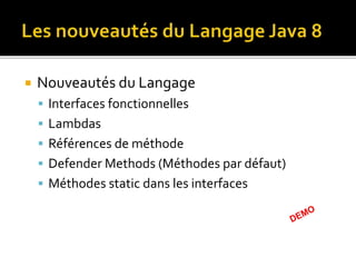  Nouveautés du Langage
 Interfaces fonctionnelles
 Lambdas
 Références de méthode
 Defender Methods (Méthodes par défaut)
 Méthodes static dans les interfaces
 