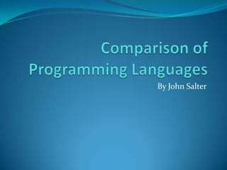 Comparison of Programming Languages By John Salter 