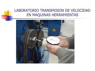 LABORATORIO TRANSMISION DE VELOCIDAD EN MAQUINAS HERRAMIENTAS 