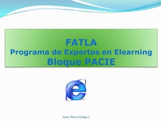 FATLAPrograma de Expertos en ElearningBloque PACIE Autor: Marco Hidalgo L. 