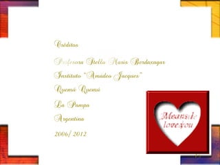 Créditos
Profesora Stella Maris Berdaxagar
Instituto “Amadeo Jacques”
Quemú Quemú
La Pampa
Argentina
2006/ 2012
15