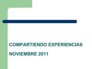 COMPARTIENDO EXPERIENCIAS NOVIEMBRE 2011 
