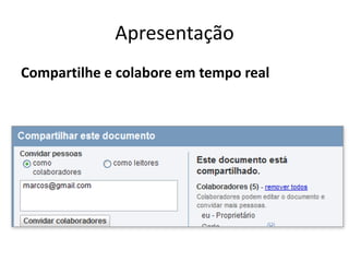 Apresentação
Compartilhe e colabore em tempo real
 