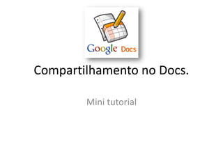 Compartilhamento no Docs.

        Mini tutorial
 