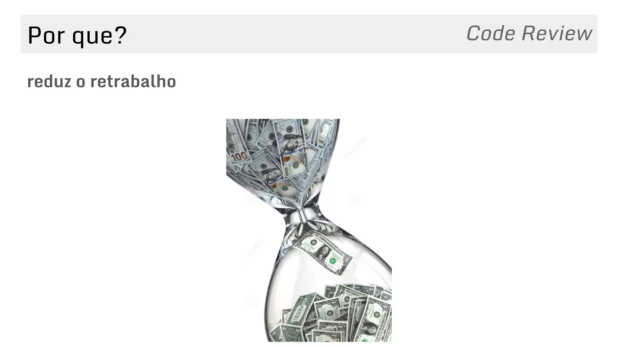 Por que?
reduz o retrabalho
Code Review
 
