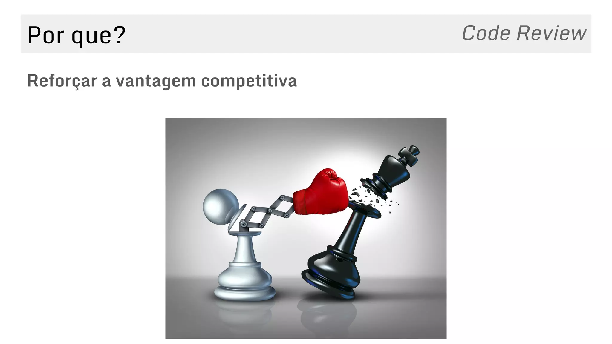 Por que?
Reforçar a vantagem competitiva
Code Review
 