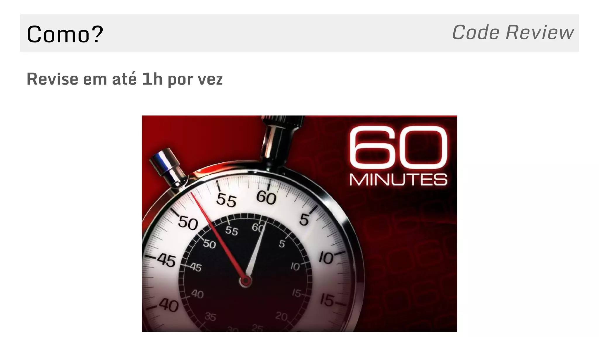 Como?
Revise em até 1h por vez
Code Review
 