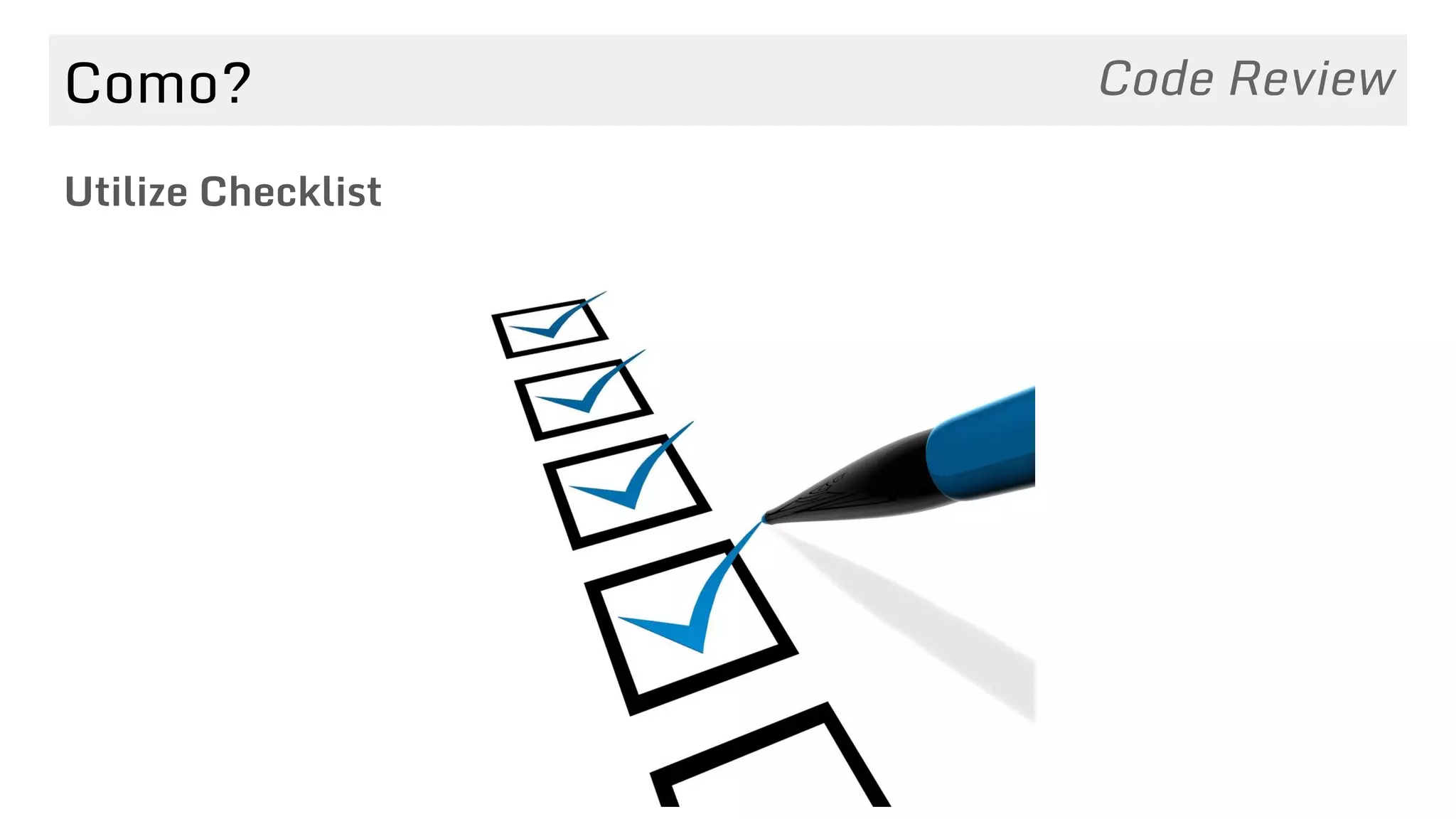 Como?
Utilize Checklist
Code Review
 