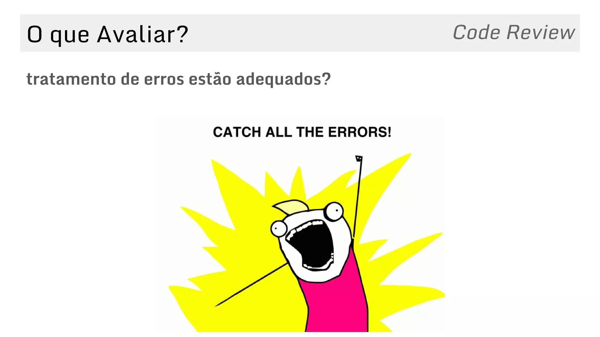O que Avaliar?
tratamento de erros estão adequados?
Code Review
 