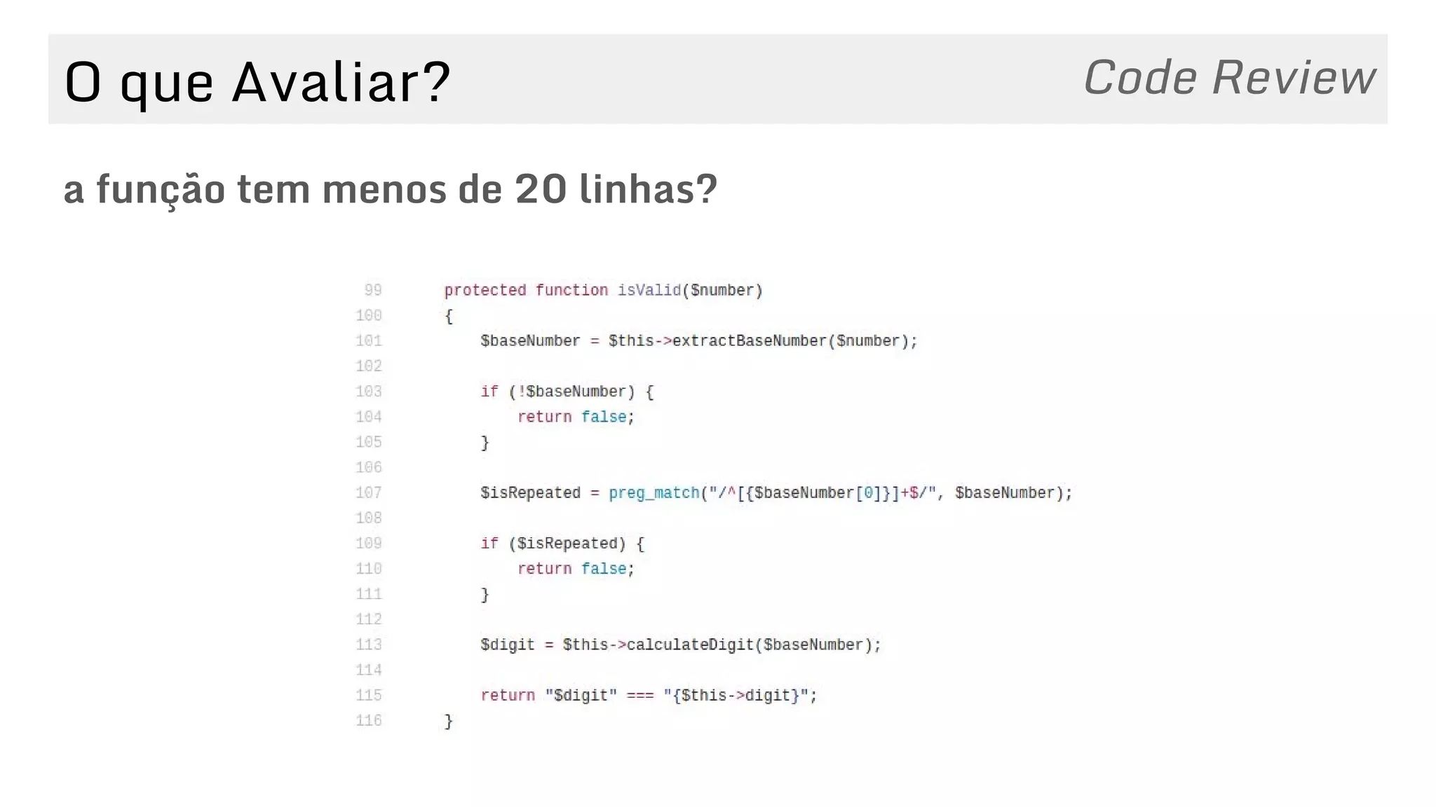 O que Avaliar?
a função tem menos de 20 linhas?
Code Review
 