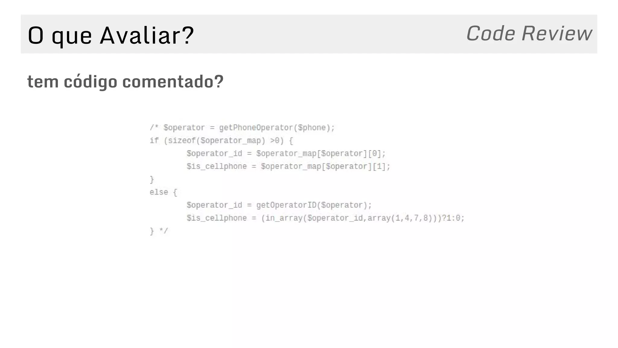 O que Avaliar?
tem código comentado?
Code Review
 