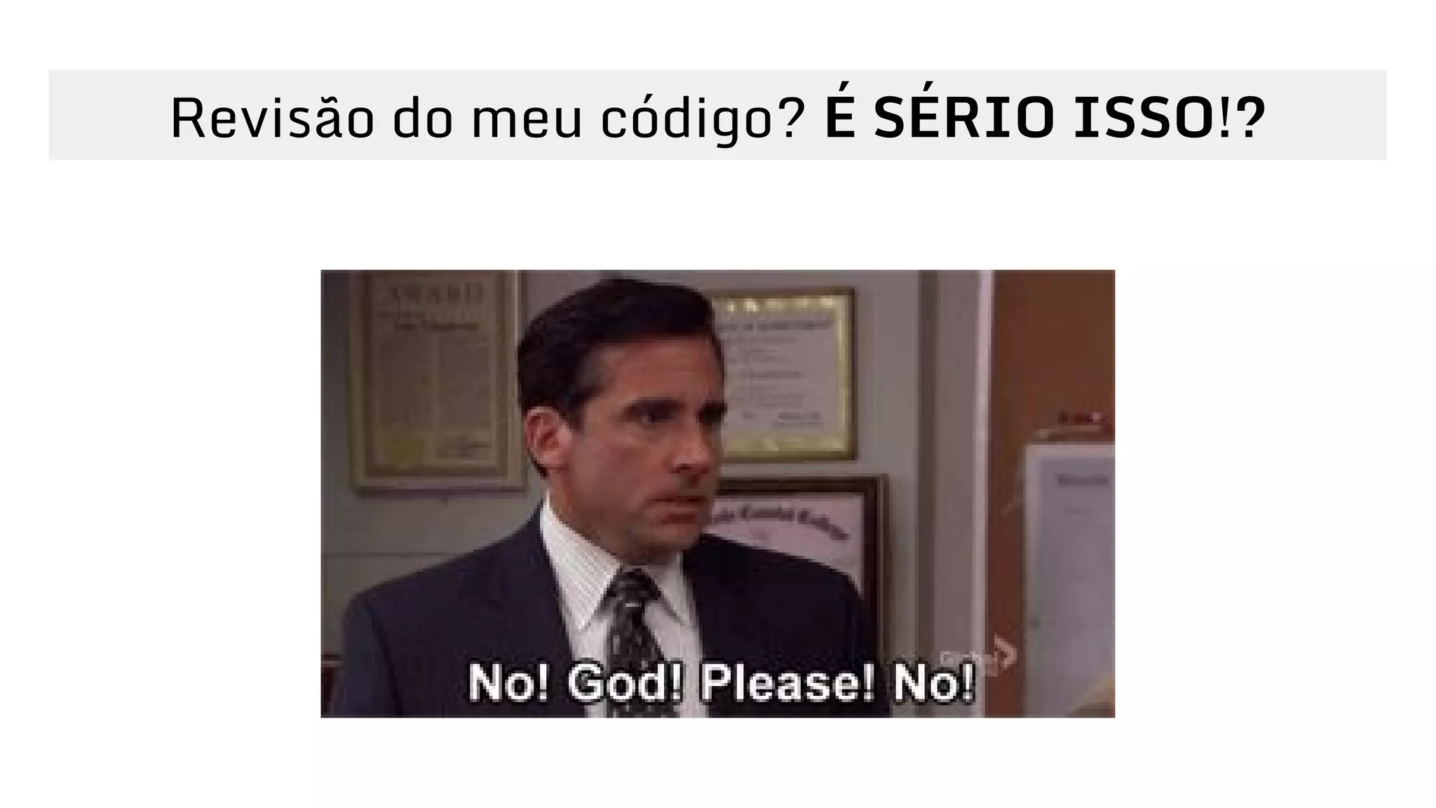 Revisão do meu código? É SÉRIO ISSO!?
 